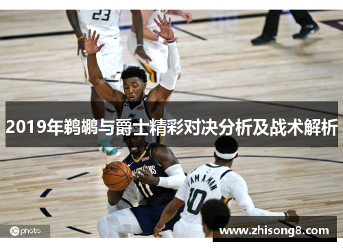 2019年鹈鹕与爵士精彩对决分析及战术解析