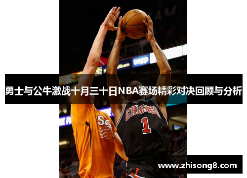 勇士与公牛激战十月三十日NBA赛场精彩对决回顾与分析